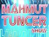 Mahmut Tuncer Show